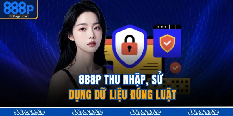 Quyền Riêng Tư Và Bảo Mật 4 888P thu nhập, sử dụng dữ liệu đúng luật