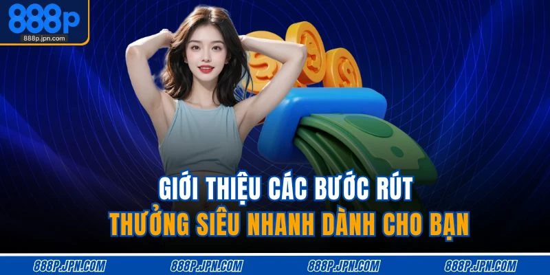 Rút Tiền 888P 2 Giới thiệu các bước rút thưởng siêu nhanh dành cho bạn