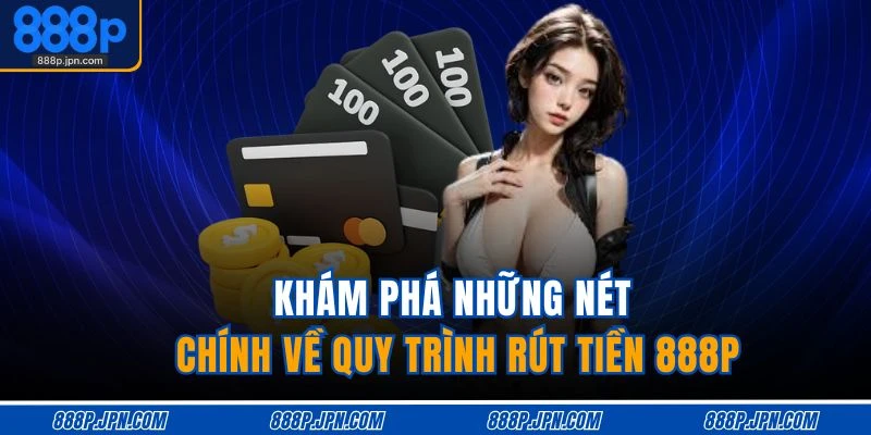 Rút Tiền 888P 1 Khám phá những nét chính về quy trình rút tiền 888P