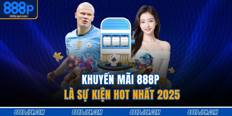 Khuyến Mãi 888P 1 Khuyến mãi 888P là sự kiện hot nhất 2025