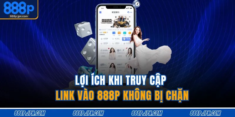 Link Vào 888P Không Bị Chặn | Cập Nhật Mới Nhất Mỗi Giờ 2 Lợi ích khi truy cập link vào 888P không bị chặn