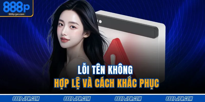 Đăng Ký 888P 4 Lỗi tên không hợp lệ và cách khắc phục