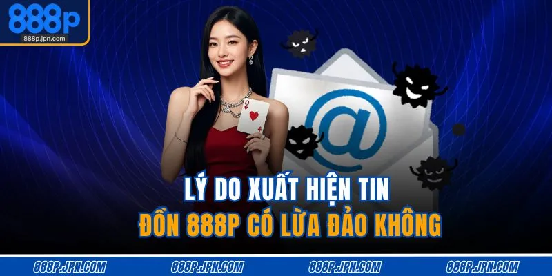888P Có Lừa Đảo Không | Giấy Phép Quốc Tế, Uy Tín 100% 2 Lý do xuất hiện tin đồn 888P có lừa đảo không