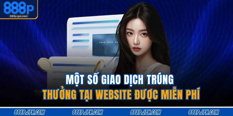 Rút Tiền 888P 4 Một số giao dịch trúng thưởng tại website được miễn phí