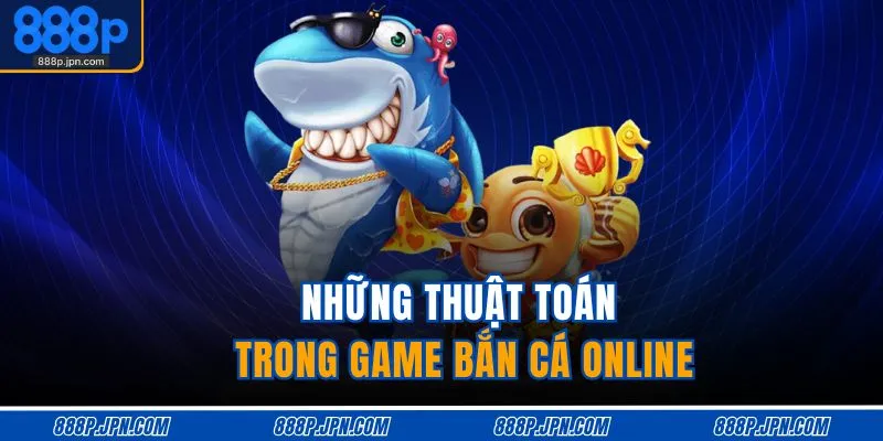 Thuật Toán Bắn Cá 888P | Giải Mã Cơ Chế RNG, Rinh Thưởng Lớn 3 Những thuật toán trong game bắn cá online