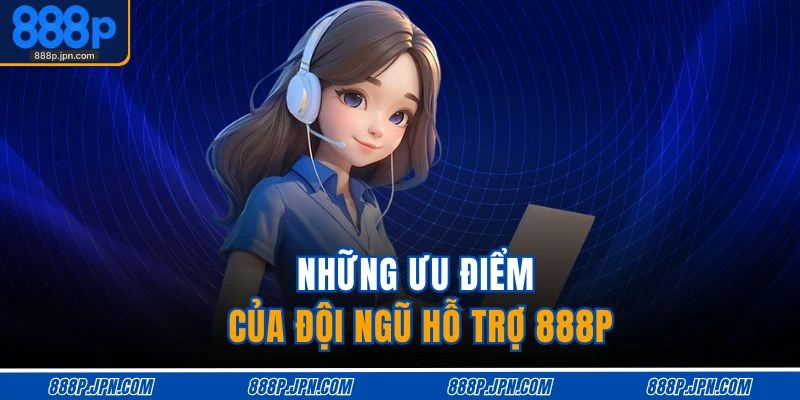 Những ưu điểm của đội ngũ hỗ trợ 888P
