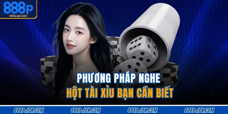 Cách Nghe Hột Tài Xỉu | Luyện Tập Để Tăng 70% Tỷ Lệ Dự Đoán 3 Phương pháp nghe hột tài xỉu bạn cần biết