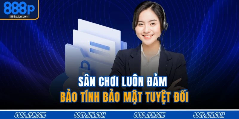 Sân chơi luôn đảm bảo tính bảo mật tuyệt đối