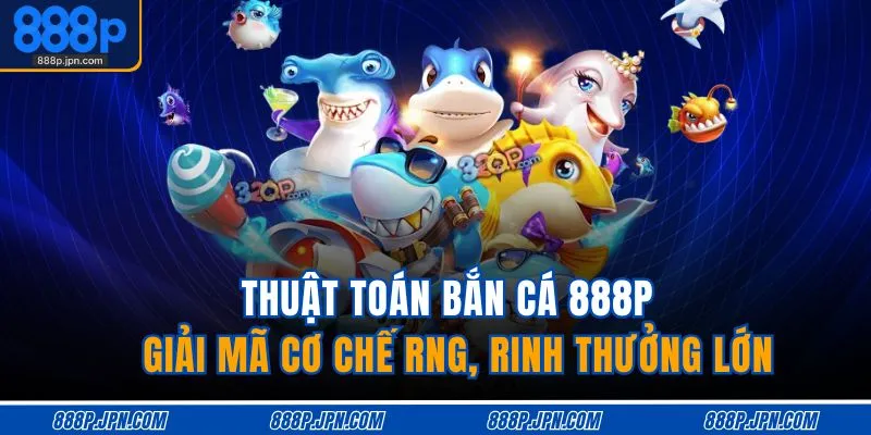 thuat-toan-ban-ca-888p-giai-ma-co-che-rng-rinh-thuong-lon