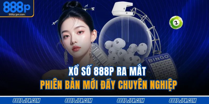 Xổ Số 888P 1 Xổ số 888P ra mắt phiên bản mới đầy chuyên nghiệp